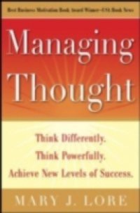 Managing Thought: Think Differently. Think Powerfully. Achieve New Levels of Success