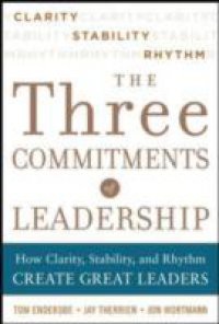 Three Commitments of Leadership: How Clarity, Stability, and Rhythm Create Great Leaders