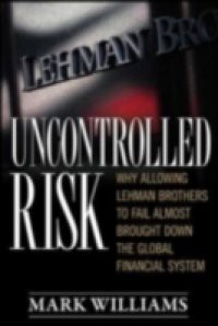 Uncontrolled Risk: Lessons of Lehman Brothers and How Systemic Risk Can Still Bring Down the World Financial System