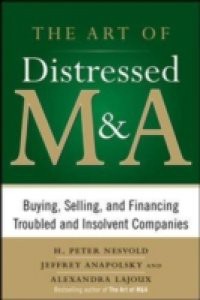 Art of Distressed M&A: Buying, Selling, and Financing Troubled and Insolvent Companies