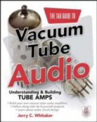 TAB Guide to Vacuum Tube Audio: Understanding and Building Tube Amps