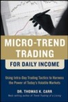Micro-Trend Trading for Daily Income: Using Intra-Day Trading Tactics to Harness the Power of Today's Volatile Markets