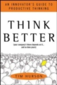 Think Better: An Innovator's Guide to Productive Thinking