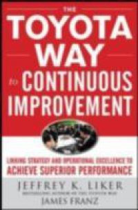 Toyota Way to Continuous Improvement: Linking Strategy and Operational Excellence to Achieve Superior Performance