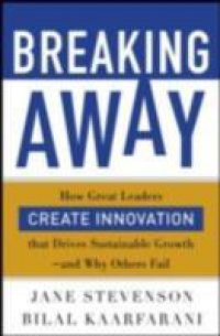Breaking Away: How Great Leaders Create Innovation that Drives Sustainable Growth–and Why Others Fail