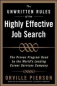 Unwritten Rules of the Highly Effective Job Search: The Proven Program Used by the World s Leading Career Services Company