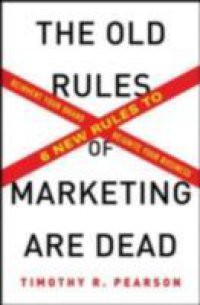 Old Rules of Marketing are Dead: 6 New Rules to Reinvent Your Brand and Reignite Your Business