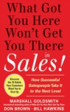 What Got You Here Won't Get You There in Sales: How Successful Salespeople Take it to the Next Level