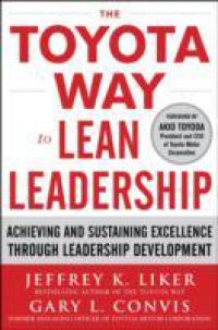 Toyota Way to Lean Leadership: Achieving and Sustaining Excellence through Leadership Development