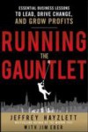Running the Gauntlet: Essential Business Lessons to Lead, Drive Change, and Grow Profits