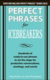 Perfect Phrases for Icebreakers: Hundreds of Ready-to-Use Phrases to Set the Stage for Productive Conversations, Meetings, and Events