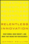 Relentless Innovation: What Works, What Doesn t–And What That Means For Your Business