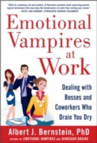 Emotional Vampires at Work: Dealing with Bosses and Coworkers Who Drain You Dry