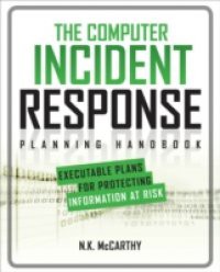 Computer Incident Response Planning Handbook: Executable Plans for Protecting Information at Risk