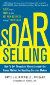 SOAR Selling: How To Get Through to Almost Anyone the Proven Method for Reaching Decision Makers