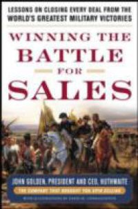 Winning the Battle for Sales: Lessons on Closing Every Deal from the World s Greatest Military Victories