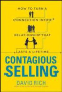 Contagious Selling: How to Turn a Connection into a Relationship that Lasts a Lifetime