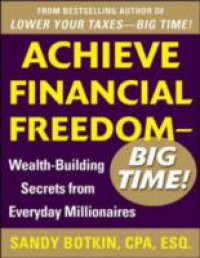 Achieve Financial Freedom Big Time!: Wealth-Building Secrets from Everyday Millionaires