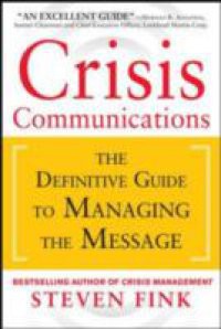 Crisis Communications: The Definitive Guide to Managing the Message