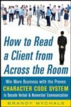 How to Read a Client from Across the Room: Win More Business with the Proven Character Code System to Decode Verbal and Nonverbal Communication