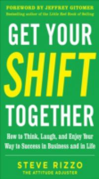 Get Your SHIFT Together: How to Think, Laugh, and Enjoy Your Way to Success in Business and in Life, with a foreword by Jeffrey Gitomer