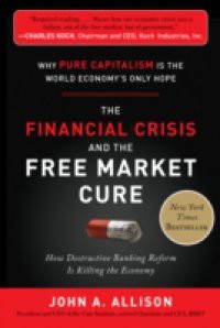 Financial Crisis and the Free Market Cure: Why Pure Capitalism is the World Economy's Only Hope