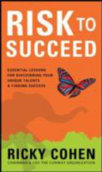 Risk to Succeed: Essential Lessons for Discovering Your Unique Talents and Finding Success