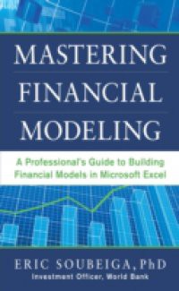 Mastering Financial Modeling: A Professional s Guide to Building Financial Models in Excel