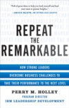 Repeat the Remarkable: How Strong Leaders Overcome Business Challenges to Take Their Performance to the Next Level