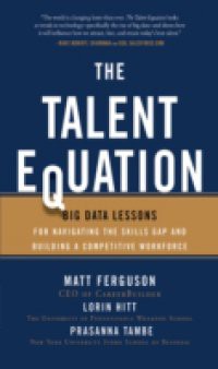 Talent Equation: Big Data Lessons for Navigating the Skills Gap and Building a Competitive Workforce