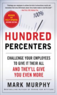 Hundred Percenters: Challenge Your Employees to Give It Their All, and They'll Give You Even More, Second Edition