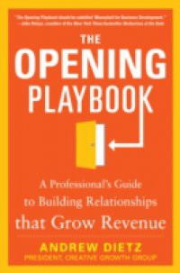 Opening Playbook: A Professional s Guide to Building Relationships that Grow Revenue