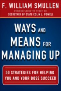 Ways and Means for Managing Up: 50 Strategies for Helping You and Your Boss Succeed