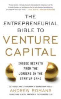 Entrepreneurial Bible to Venture Capital: Inside Secrets From the Leaders in the Startup Game