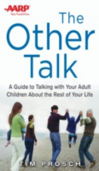 AARP The Other Talk: A Guide to Talking with Your Adult Children about the Rest of Your Life