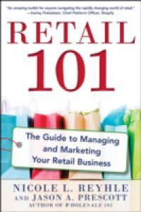 Retail 101: The Guide to Managing and Marketing Your Retail Business