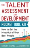 Talent Assessment and Development Pocket Tool Kit: How to Get the Most out of Your Best People