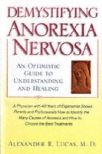 Demystifying Anorexia Nervosa An Optimistic Guide to Understanding and Healing Upd. ed