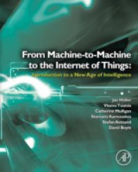 From Machine-to-Machine to the Internet of Things: Introduction to a New Age of Intelligence