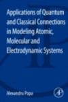 Applications of Quantum and Classical Connections In Modeling Atomic, Molecular and Electrodynamic Systems