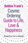 Debbie Frank's Cosmic Ordering Guide to Life, Love and Happiness
