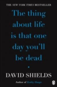 Thing About Life Is That One Day You'll Be Dead