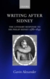 Writing after Sidney: The Literary Response to Sir Philip Sidney 1586-1640