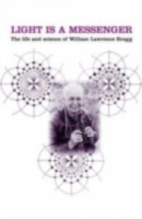 Light is a Messenger: The Life and Science of William Lawrence Bragg