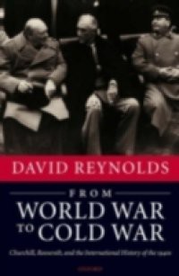 From World War to Cold War: Churchill, Roosevelt, and the International History of the 1940s