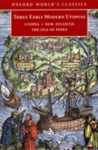 Three Early Modern Utopias: Thomas More: Utopia / Francis Bacon: New Atlantis / Henry Neville: The Isle of Pines