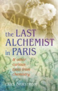 Last Alchemist in Paris: And other curious tales from chemistry