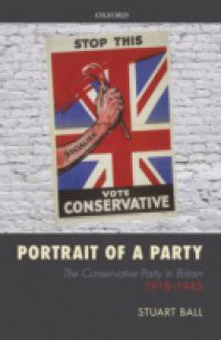 Portrait of a Party: The Conservative Party in Britain 1918-1945