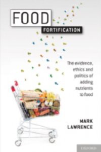 Food Fortification: The evidence, ethics, and politics of adding nutrients to food