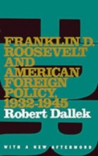 Franklin D. Roosevelt and American Foreign Policy, 1932-1945: With a New Afterword